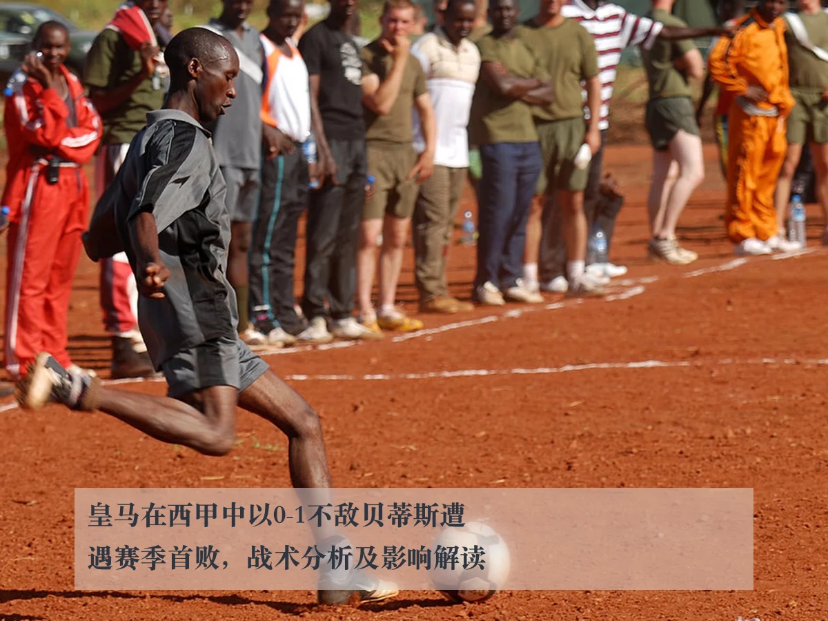 皇马在西甲中以0-1不敌贝蒂斯遭遇赛季首败，战术分析及影响解读